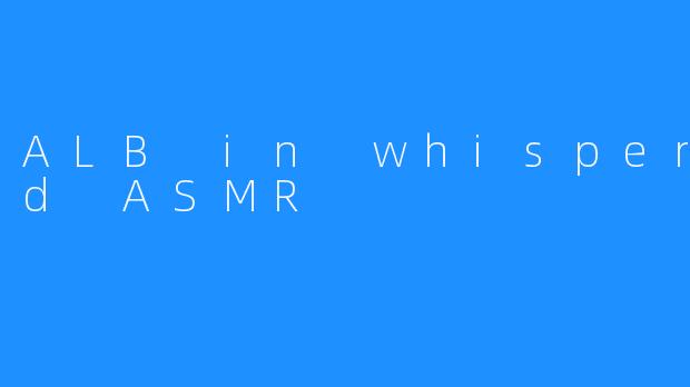 ALB in whisperland ASMR